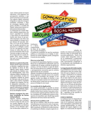 BLENDING, LA INTEGRACIÓN DE LOS CANALES DIGITALES        colaboración




carse, incluso quizás con mayor
relevancia, a las empresas con
presupuestos modestos y una
menor presencia en el mercado.
Una agencia digital realmente
integrada es capaz de conseguir
resultados excelentes a base
de estrategias digitales inteli-
gentes, flexibles y a medida del
cliente, incluso para marcas re-
lativamente desconocidas.
La integración de canales digi-
tales también proporciona una
mayor capacidad de reacción
y unas líneas de comunicación
mucho más claras, lo que per-
mite reaccionar a los retos y las
oportunidades en tiempo real y
por delante del mercado. Ade-
más, en el caso de los clientes      trechamen-
que no puedan permitirse una         te a diario,
presencia en múltiples canales       compartiendo
a la vez, una agencia con expe-      los datos de las campa-
riencia en todos ellos será ca-      ñas, la visión estratégica y                                                 sultados ob-
paz de aconsejarles sobre lo que     el análisis de resultados sin que las cuestiones     tenidos, los enlaces patrocinados se
conviene escoger en cada caso.       políticas se entremetan en su trabajo, la inte-      facturan sobre un porcentaje de la
Si la integración de canales di-     gración de canales digitales puede conseguirse       inversión publicitaria... Tanto si los
gitales tiene tantas ventajas,       a través de otros medios.                            canales están integrados como si
¿por qué no lo está haciendo ya                                                           no, la combinación y comparación
todo el mundo?                       Pero no es tan fácil                                 de datos no es tarea fácil, pero re-
                                     La mayoría de especialistas digitales se enorgu-     sulta especialmente complicada si
Quizás no quieren hacerlo            llecen de su capacidad de cooperación, pero en       la información está distribuida en
Muchos clientes siguen ejerciendo    realidad sólo un equipo unificado de gestión de      distintas organizaciones.
su derecho a organizar sus cana-     cuentas y servicio al cliente es capaz de identi-
les digitales en forma de silos.     ficar de forma efectiva los cambios estratégicos     La importancia de la información
Algunos tienen buenas razones        y presupuestarios necesarios para la correcta        La posibilidad de centralizar toda la
para abordar los distintos cana-     optimización de una campaña.                         información sobre las cuentas digi-
les individualmente, como unas       Además, el problema de gestionar los canales de      tales de la que se dispone en un úni-
relaciones sólidas y duraderas con   forma separada a menudo recae en la cuestión         co lugar y analizarla en su conjunto
varios proveedores, el deseo de      esencial de la tecnología. Por ejemplo, si una       permite a las empresas compren-
compaginar multitud de puntos        agencia cambia una página de destino o una           der el valor relativo de cada canal y
de vista para cada uno de los ca-    URL por sus propias razones sin comunicarlo a        analizar los esfuerzos de marketing
nales u otros motivos vinculados     las demás partes, puede que sus acciones entor-      desde la perspectiva de los propios
al legado de la empresa. Por eso,    pezcan el trabajo en otro canal.                     objetivos de negocio. Todo esto per-
la integración acostumbra a te-                                                           mite, a su vez, la toma de decisiones
ner lugar únicamente cuando una      La cuestión de la duplicación                        informadas, la mejora de la eficien-
agencia multicanal ha conseguido     Los canales gestionados en paralelo no tienen        cia interna y el aprovechamiento de
demostrar sus habilidades digita-    que orientarse a los mismos objetivos y de hecho     las economías de escala. Evaluation
les en una disciplina concreta.      pueden incluso hacer muchas cosas para evitar-       as quickly and effectively as possi-
                                     lo. Si una única agencia gestiona todos los cana-    ble – regardless of the specifics of
Quizás consiguen los mis-            les el problema de la duplicación quizás no des-     the business challenge.
mos resultados de forma              aparezca de inmediato, pero desde luego puede
independiente                        gestionarse de forma mucho más efectiva.             CONCLUSIONES
Algunos clientes inteligentes                                                             La tendencia hacia la integración de
se las arreglan para conseguir       El tema de la analítica web                          canales digitales es un debate dife-
extraer lo mejor de cada uno de      Hay que ser realistas: cada uno de los canales       rente de la tradicional controversia
sus canales digitales sin inte-      tiene distintas estructuras de costes, lo que pue-   entre especialistas y generalistas que
grar formalmente sus distintas       de dificultar las comparaciones entre ellos. El      resurge periódicamente. La conso-
cuentas. Si las distintas agen-      SEO se gestiona en función de tarifas horarias,      lidación del espacio digital no está      79
cias involucradas colaboran es-      el marketing de afiliados computa según los re-      ligada a la construcción de imperios
 