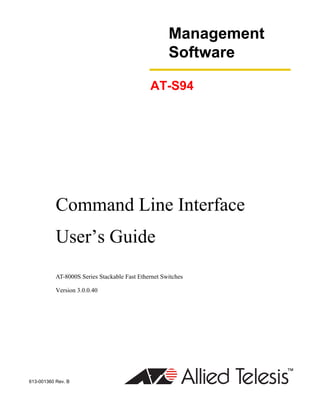 613-001360 Rev. B
Management
Software
AT-S94
Command Line Interface
User’s Guide
AT-8000S Series Stackable Fast Ethernet Switches
Version 3.0.0.40
 