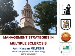 Amr Hassan MD,FEBN
Associate professor of Neurology
Cairo University
MANAGEMENT STRATEGIES IN
MULTIPLE SCLEROSIS
 