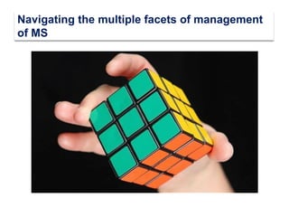Navigating the multiple facets of management
of MS
 