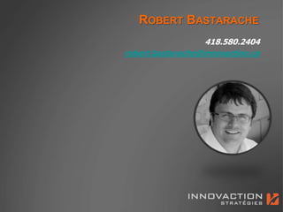 ROBERT BASTARACHE
                   418.580.2404
robert.bastarache@innovaction.ca
 