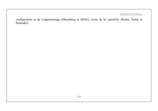 Management Stratégique
177
configuration et de l’apprentissage (Mintzberg et Miller), école de la capability (Porter, Hofer et
Schendel).
 