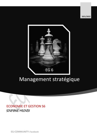 Management stratégique
2021/2022
ECONOMIE ET GESTION S6
SOUFIANE MILOUDI
EG-COMMUNITY|Facebook
K
EG 6
 