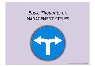 Basic Thoughts on
MANAGEMENT STYLES
Antonio Servadio, August 2008
 