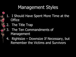 Management Styles <ul><li>I Should Have Spent More Time at the Office </li></ul><ul><li>The Title Trap </li></ul><ul><li>T...