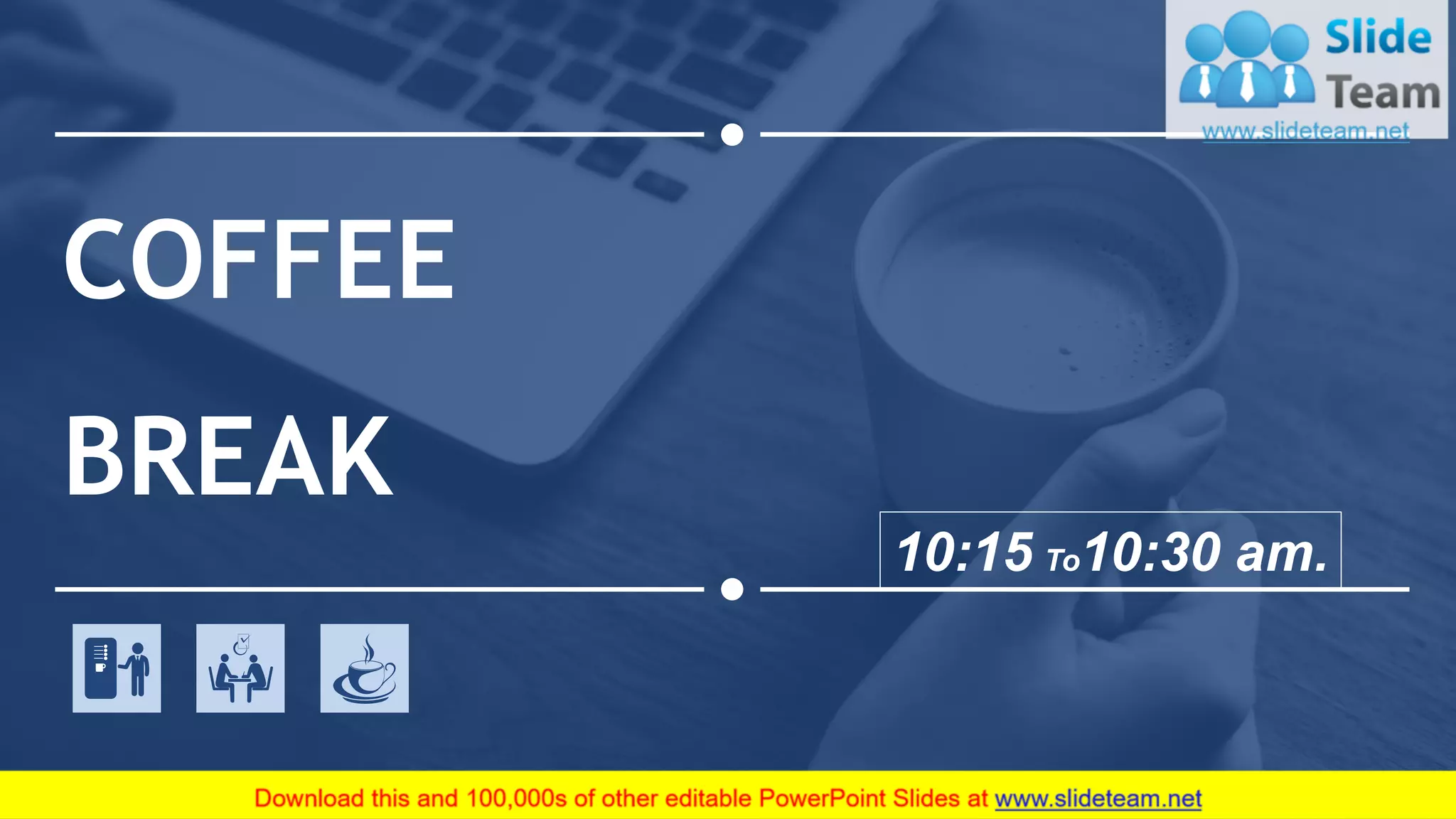10
COFFEE
BREAK
10:15 To10:30 am.
 
