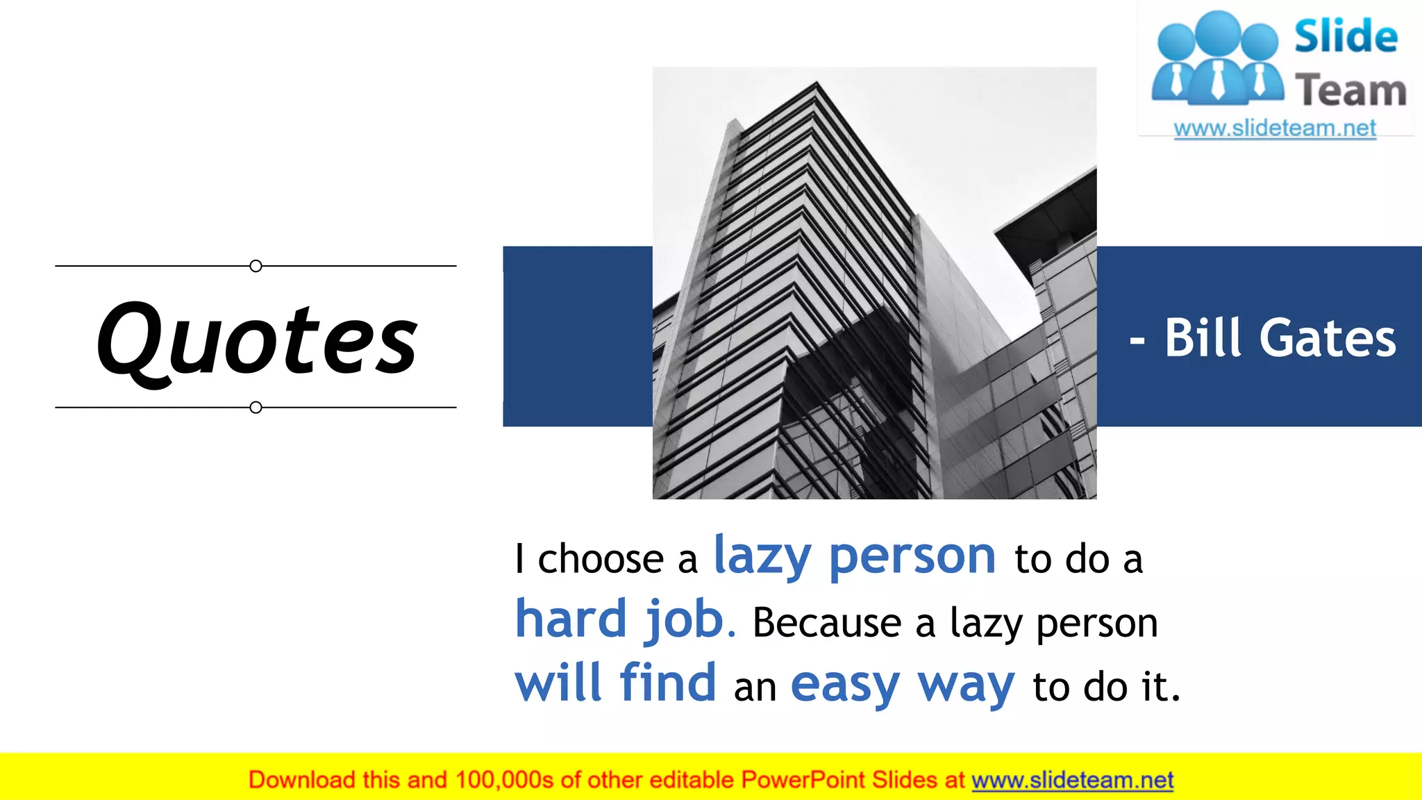 21
I choose a lazy person to do a
hard job. Because a lazy person
will find an easy way to do it.
- Bill GatesQuotes
 