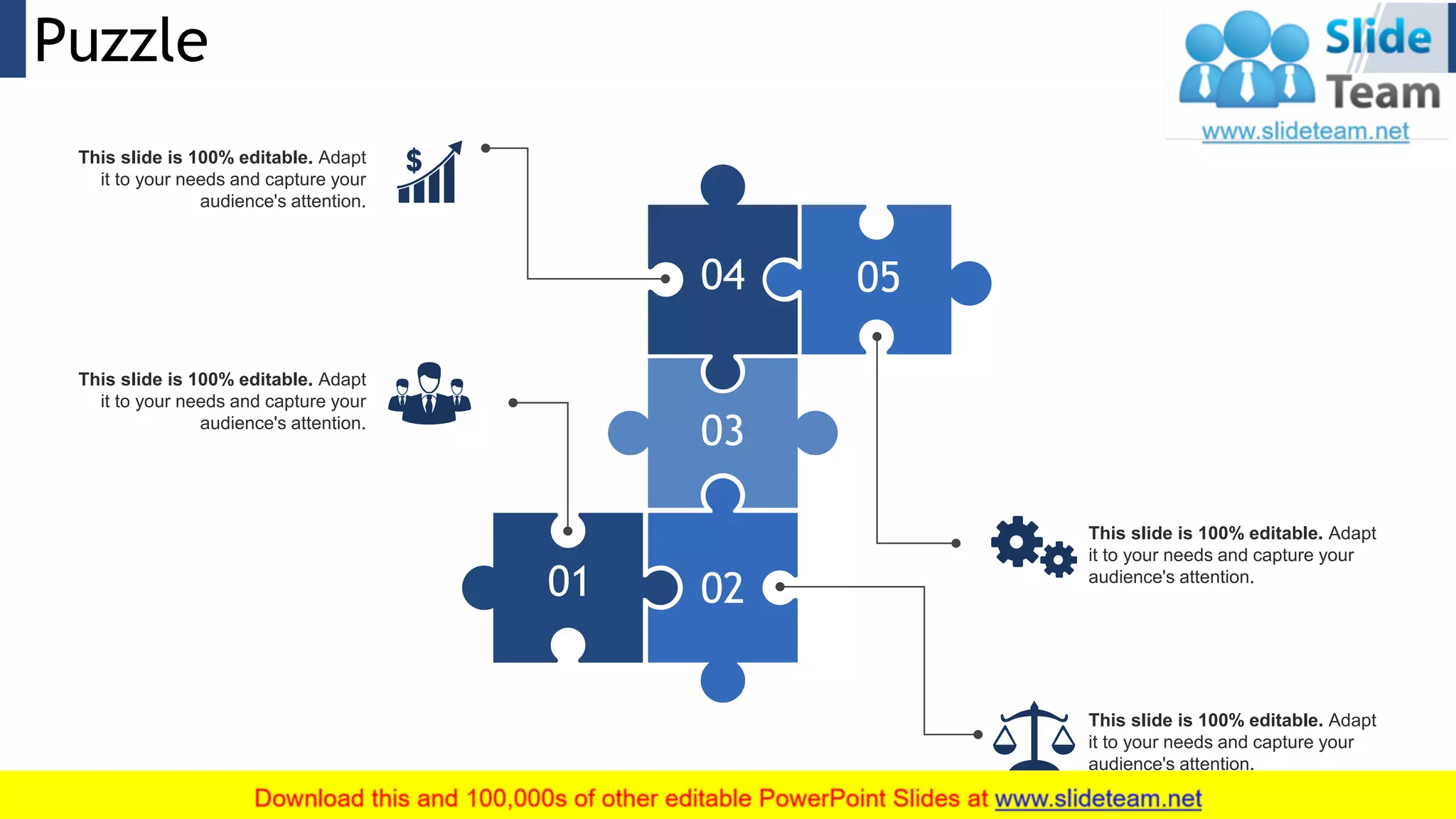 Puzzle 25
04
03
05
0201
This slide is 100% editable. Adapt
it to your needs and capture your
audience's attention.
This slide is 100% editable. Adapt
it to your needs and capture your
audience's attention.
This slide is 100% editable. Adapt
it to your needs and capture your
audience's attention.
This slide is 100% editable. Adapt
it to your needs and capture your
audience's attention.
 
