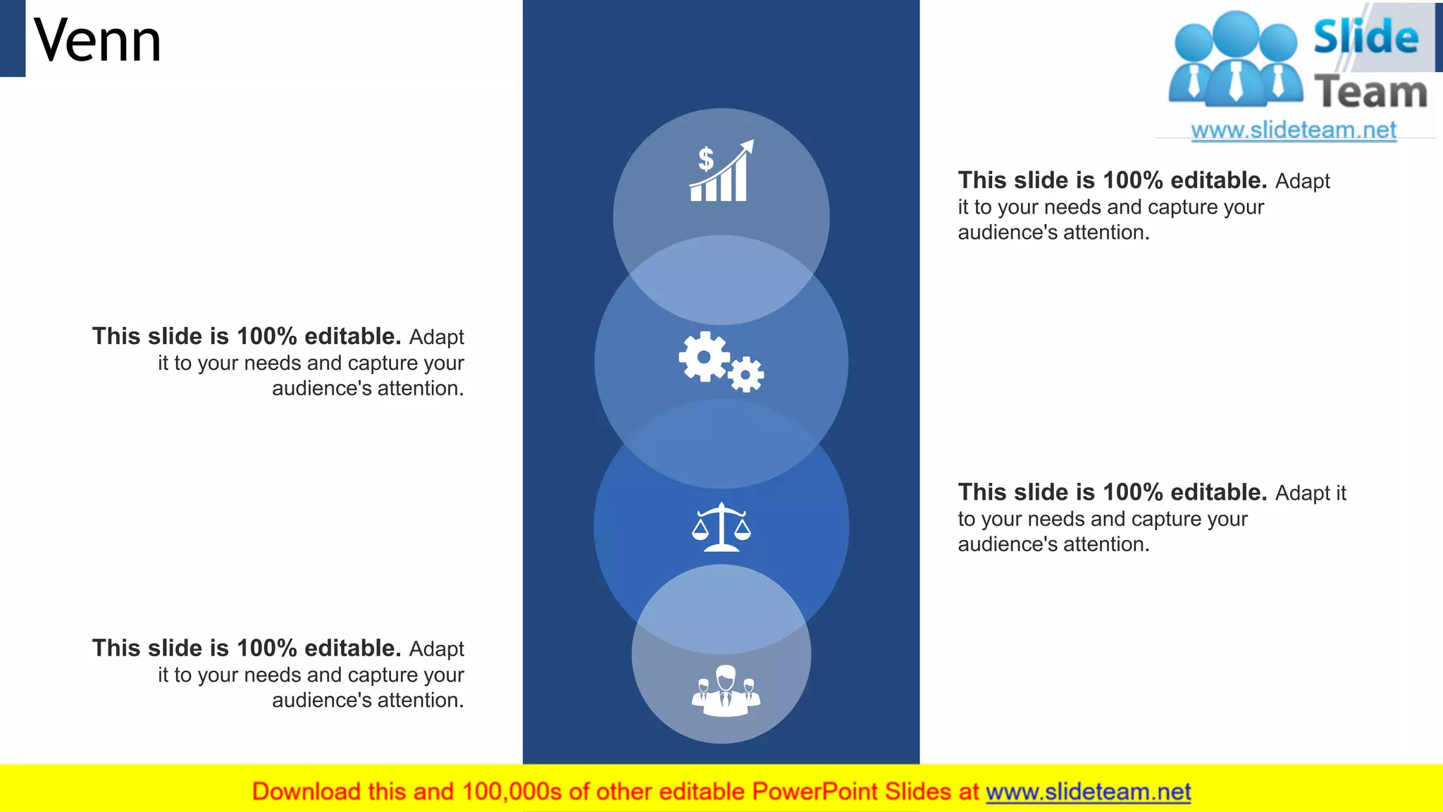 Venn 27
This slide is 100% editable. Adapt
it to your needs and capture your
audience's attention.
This slide is 100% editable. Adapt it
to your needs and capture your
audience's attention.
This slide is 100% editable. Adapt
it to your needs and capture your
audience's attention.
This slide is 100% editable. Adapt
it to your needs and capture your
audience's attention.
 