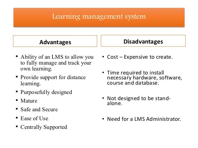 Learning management system
Advantages
• Ability of an LMS to allow you
to fully manage and track your
own learning.
• Prov...