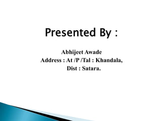 Presented By :
Abhijeet Awade
Address : At /P /Tal : Khandala,
Dist : Satara.
 