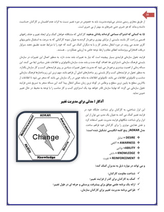 38
‫طر‬ ‫از‬‫ی‬‫ق‬‫مجار‬‫ی‬‫رسم‬‫ی‬‫م‬ ‫منتشر‬‫ی‬‫شوند‬‫.مد‬‫ی‬‫ر‬‫ی‬‫ت‬‫با‬‫ی‬‫د‬‫به‬‫تغ‬ ‫دوره‬ ‫در‬ ‫خصوص‬‫یی‬‫ر‬‫اطم‬ ‫عدم‬ ‫اثرات‬ ‫به‬ ‫نسبت‬‫ی‬‫نان‬‫حساس‬ ‫کارکنان‬ ‫بر‬‫ی‬‫ت‬
‫خبر‬ ‫هر‬ ‫که‬ ‫بداند‬ ‫و‬ ‫داشته‬‫ی‬‫حت‬‫ی‬‫خبرها‬‫ی‬‫ب‬ ‫از‬ ‫،بهتر‬ ‫بد‬‫ی‬‫خبر‬‫ی‬‫است‬.
5)‫کسان‬ ‫به‬‫ی‬‫مساع‬ ‫اشتراک‬ ‫که‬‫ی‬‫کرده‬‫بده‬ ‫پاداش‬ ‫اند‬‫ی‬‫د‬:‫کارکنان‬‫ی‬‫برا‬ ‫کمک‬ ‫خواهان‬ ‫مشتاقانه‬ ‫که‬‫ی‬‫ا‬‫ی‬‫جاد‬‫تغ‬‫یی‬‫ر‬‫راهها‬ ‫حذف‬ ‫و‬‫ی‬
‫قد‬‫ی‬‫م‬‫ی‬‫،با‬ ‫باشند‬ ‫کار‬ ‫راحت‬ ‫و‬‫ی‬‫ست‬‫ی‬‫مزا‬ ‫از‬‫ی‬‫ا‬‫ی‬‫بهتر‬‫ی‬‫کارکنان‬ ‫نمونه‬ ‫عنوان‬ ‫گردند.به‬ ‫برخوردار‬‫ی‬‫مامور‬ ‫استقبال‬ ‫به‬ ‫سرعت‬ ‫به‬ ‫که‬‫ی‬‫تها‬‫ی‬
‫کار‬‫ی‬‫جد‬‫ی‬‫د‬‫م‬‫ی‬‫رو‬‫دور‬ ‫در‬ ،‫ند‬‫ه‬‫و‬ ‫کار‬ ‫سختتر‬ ‫انتقال‬‫ی‬‫ا‬‫د‬ ‫به‬‫ی‬‫گران‬‫م‬ ‫کمک‬‫ی‬‫شرا‬ ‫با‬ ‫را‬ ‫خود‬ ‫که‬ ‫کنند‬‫ی‬‫ط‬‫جد‬‫ی‬‫د‬‫تطب‬‫ی‬‫ق‬‫،سزاوار‬ ‫دهند‬
‫در‬‫ی‬‫افت‬‫افتخارات‬‫ی‬‫و‬‫ی‬‫ژه،مانند‬‫اعطا‬‫ی‬‫ارز‬ ‫به‬ ‫خاص‬ ‫توجه‬ ،‫ارتقا‬ ‫و‬ ‫مقام‬‫ی‬‫اب‬‫ی‬‫هستند‬ ... ‫و‬ ‫عملکرد‬.
‫فرا‬‫ی‬‫ند‬‫سازمان‬ ‫تحول‬‫ی‬‫فرا‬‫ی‬‫ند‬‫ی‬‫بس‬‫ی‬‫ار‬‫پ‬‫ی‬‫چ‬‫ی‬‫ده‬‫ن‬ ‫که‬ ‫است‬‫ی‬‫از‬‫تغ‬ ‫به‬‫یی‬‫رات‬‫بلند‬‫ا‬ ‫اعمال‬ ‫منظور‬ ‫به‬ .‫دارد‬ ‫مدت‬‫ی‬‫ن‬‫تغ‬‫یی‬‫رات‬‫سازمان‬ ‫در‬
‫با‬‫ی‬‫ست‬‫ی‬‫سازمان‬ ‫فرهنگ‬‫ی‬‫،استراتژ‬‫ی‬‫سازمان،تکنولوژ‬ ‫مدت‬ ‫بلند‬ ‫و‬ ‫مدت‬ ‫کوتاه‬ ‫اهداف‬ ،‫ها‬‫ی‬‫بن‬ ‫نقش‬ ‫اطالعات‬ ‫و‬‫ی‬‫اد‬‫ی‬‫ن‬‫ا‬‫ی‬‫فا‬‫م‬‫ی‬‫ا‬ .‫کنند‬‫ی‬‫ن‬
‫زمان‬ ‫مساله‬‫ی‬‫از‬‫اهم‬‫ی‬‫ت‬‫ب‬‫ی‬‫شتر‬‫ی‬‫م‬ ‫برخوردار‬‫ی‬‫مد‬ ‫که‬ ‫شود‬‫ی‬‫ر‬‫ی‬‫ت‬‫تغ‬ ‫تحول‬‫یی‬‫رات‬‫بن‬‫ی‬‫اد‬‫ی‬‫ن‬‫رو‬ ‫بر‬‫ی‬‫فرا‬‫ی‬‫نده‬‫ا‬‫ی‬.‫بگذارد‬ ‫سازمان‬ ‫کار‬ ‫و‬ ‫کسب‬
‫در‬ ‫تحول‬ ‫منظور‬ ‫به‬‫فرا‬‫ی‬‫ندها‬‫ی‬‫با‬ ‫وکار‬ ‫کسب‬‫ی‬‫ست‬‫ی‬‫ز‬‫ی‬‫ر‬‫ساختارها‬‫ی‬‫اصل‬‫ی‬‫تر‬ ‫مهم‬ .‫باشد‬ ‫فراهم‬ ‫آن‬‫ی‬‫ن‬‫ا‬‫ی‬‫ن‬‫ز‬‫ی‬‫رساختارها‬‫سازمان‬ ‫فرهنگ‬‫ی‬
‫تکنولوژ‬ ‫و‬ ‫مناسب‬‫ی‬‫م‬ ‫اطالعات‬‫ی‬‫تکنولوژ‬ .‫باشد‬‫ی‬‫خون‬ ‫مثابه‬ ‫به‬ ‫اطالعات‬‫ی‬‫م‬ ‫سازمان‬ ‫رگ‬ ‫در‬‫ی‬‫م‬ ‫منجر‬ ‫که‬ ‫باشد‬‫ی‬‫اطالعا‬ ‫تا‬ ‫شود‬‫از‬ ‫ت‬
‫باالتر‬‫ی‬‫ن‬‫پا‬ ‫به‬ ‫سطح‬‫یی‬‫ن‬‫تر‬‫ی‬‫ن‬‫تر‬ ‫کوتاه‬ ‫در‬ ‫برعکس‬ ‫و‬ ‫سطح‬‫ی‬‫ن‬‫پ‬ ‫انتقال‬ ‫ممکن‬ ‫زمان‬‫ی‬‫دا‬‫ا‬ .‫کند‬‫ی‬‫ن‬‫تسر‬ ‫به‬ ‫منجر‬ ‫مساله‬‫ی‬‫ع‬‫فرا‬ ‫شدن‬‫ی‬‫ند‬
‫سازمان‬ ‫تحول‬‫ی‬‫م‬‫ی‬‫نها‬ ‫که‬ ‫گردد‬‫ی‬‫تا‬‫بود‬ ‫خواهد‬ ‫قادر‬ ‫سازمان‬‫ی‬‫ک‬‫استراتژ‬‫ی‬‫کسب‬‫مح‬ ‫به‬ ‫توجه‬ ‫با‬ ‫را‬ ‫مناسب‬ ‫کار‬ ‫و‬‫ی‬‫ط‬‫تغ‬ ‫حال‬ ‫در‬‫یی‬‫ر‬
‫تدو‬‫ی‬‫ن‬‫نما‬‫ی‬‫د‬.
‫آ‬‫؛‬ ‫دکار‬‫تغییر‬ ‫مدیریت‬ ‫برای‬ ‫مدلی‬
‫ا‬‫ی‬‫ن‬‫شناخت‬ ‫ابزار‬‫ی‬،‫برا‬ ‫کارکنان‬ ‫به‬‫ی‬‫جا‬ ‫شناخت‬‫ی‬‫گاه‬‫در‬ ‫خود‬
‫فرا‬‫ی‬‫ند‬‫تغ‬‫یی‬‫ر‬‫م‬ ‫کمک‬‫ی‬‫عنوان‬ ‫به‬ .‫کند‬‫ی‬‫ک‬‫مد‬‫ی‬،‫ر‬‫م‬‫ی‬‫ا‬ ‫از‬ ‫توان‬‫ی‬‫ن‬
‫برا‬ ‫ابزار‬‫ی‬‫شکافها‬ ‫شناخت‬‫ی‬‫فرا‬‫ی‬‫ند‬‫مد‬‫ی‬‫ر‬‫ی‬‫ت‬‫تغ‬‫یی‬‫ر‬‫کرد‬ ‫استفاده‬
‫هدا‬ ‫نقش‬ ‫و‬‫ی‬‫ت‬‫ی‬‫موثر‬‫ی‬‫برا‬ ‫را‬‫ی‬.‫ساخت‬ ‫فراهم‬ ‫خود‬ ‫کارکنان‬
‫مدل‬ADKAR‫از‬‫انگل‬ ‫کلمه‬ ‫پنج‬‫ی‬‫س‬‫ی‬‫تشک‬‫ی‬‫ل‬‫ش‬‫ده‬‫است‬:
= DESIRE‫تما‬‫ی‬‫ل‬
= AWARNESS‫آگاه‬‫ی‬
=ABILITY‫ت‬‫وانا‬‫یی‬
= KNOWLEDGE‫دانش‬
= REINFORCEMENT‫تقو‬‫ی‬‫ت‬
‫م‬ ‫و‬‫ی‬‫ذ‬ ‫موارد‬ ‫در‬ ‫تواند‬‫ی‬‫ل‬‫مد‬ ‫به‬‫ی‬‫ران‬‫کند‬ ‫کمک‬:
‫شناخت‬‫کارکنان؛‬ ‫مقاومت‬
‫کمک‬‫برا‬ ‫کارکنان‬ ‫به‬‫ی‬‫فرا‬ ‫از‬ ‫گذر‬‫ی‬‫ند‬‫تغ‬‫یی‬‫ر؛‬
‫ارائه‬‫ی‬‫ک‬‫علم‬ ‫برنامه‬‫ی‬‫موفق‬‫برا‬‫ی‬‫پ‬‫ی‬‫شرفت‬‫پرسنل‬‫ی‬‫ا‬ ‫حرفه‬ ‫و‬‫ی‬‫تغ‬ ‫طول‬ ‫در‬‫یی‬‫ر؛‬
‫طراح‬‫ی‬‫مد‬ ‫برنامه‬‫ی‬‫ر‬‫ی‬‫ت‬‫تغ‬‫یی‬‫ر‬‫برا‬‫ی‬‫سازمان‬ ‫کارکنان‬.
 