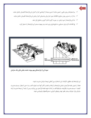 45
،‫نماید‬ ‫حاصل‬ ‫اطمینان‬ ‫فرایندها‬ ‫این‬ ‫کنترل‬ ‫و‬ ‫اجرا‬ ‫اثربخشی‬ ‫از‬ ‫وسیله‬ ‫بدین‬ ‫تا‬ ‫نماید‬ ‫معین‬ ‫را‬ ‫هایی‬ ‫روش‬ ‫و‬ ‫معیارها‬ )‫پ‬
،‫نماید‬ ‫حاصل‬ ‫اطمینان‬ ،‫فرایندها‬ ‫این‬ ‫پایش‬ ‫و‬ ‫اجرا‬ ‫پشتیبانی‬ ‫برای‬ ‫نیاز‬ ‫مورد‬ ‫اطالعات‬ ‫و‬ ‫منابع‬ ‫بودن‬ ‫دسترس‬ ‫در‬ ‫از‬ )‫ت‬
،‫پایش‬ ‫مورد‬ ‫را‬ ‫فرایندها‬ ‫این‬ )‫ث‬‫قرار‬ ‫تحلیل‬ ‫و‬ ‫گیری‬ ‫اندازه‬ ‫کاربرد‬ ‫صورت‬ ‫در‬‫دهد‬.
‫آورد‬ ‫عمل‬ ‫به‬ ‫را‬ ‫فرایندها‬ ‫این‬ ‫مستمر‬ ‫بهبود‬ ‫نیز‬ ‫و‬ ‫شده‬ ‫ریزی‬ ‫طرح‬ ‫نتایج‬ ‫به‬ ‫دستیابی‬ ‫برای‬ ‫الزم‬ ‫اقدامات‬ )‫ج‬.
‫ا‬ ‫نمونه‬‫ی‬‫فرا‬ ‫از‬‫ی‬‫ندها‬‫ی‬‫پ‬ ‫بهم‬‫ی‬‫وند‬‫ها‬ ‫بخش‬ ‫دهنده‬‫ی‬‫ی‬‫ک‬‫سازمان‬
‫ا‬‫ی‬‫ن‬‫فرا‬‫ی‬‫ندها‬‫با‬‫ی‬‫د‬‫ا‬ ‫الزامات‬ ‫با‬ ‫مطابق‬‫ی‬‫ن‬‫استاندارد‬‫ب‬‫ی‬‫ن‬‫الملل‬‫ی‬‫مد‬ ‫سازمان‬ ‫توسط‬‫ی‬‫ر‬‫ی‬‫ت‬‫شوند‬.
‫هدف‬‫تدو‬ ‫از‬‫ی‬‫ن‬‫فرآ‬ ‫نقشه‬‫ی‬‫ند‬‫ی‬،‫نما‬‫ی‬‫ش‬‫فرا‬‫ی‬‫ندها‬‫ح‬ .)‫ب‬ ‫و‬ ‫الف‬ ‫(موارد‬ ‫است‬ ‫آنها‬ ‫تأخر‬ ‫و‬ ‫تقدم‬ ‫و‬ ‫ارتباط‬ ‫و‬‫ی‬‫ن‬‫س‬ ‫استقرار‬‫ی‬‫ستم‬‫مد‬‫ی‬‫ر‬‫ی‬‫ت‬
‫ک‬‫ی‬‫ف‬‫ی‬‫ت‬‫س‬ /‫ی‬‫ستم‬‫مد‬‫ی‬‫ر‬‫ی‬‫ت‬‫ی‬،‫کپارچه‬‫ته‬ ‫به‬ ‫ابتدا‬ ‫در‬ ‫اغلب‬ ‫سازمانها‬‫ی‬‫ه‬‫فرآ‬ ‫نقشه‬‫ی‬‫ند‬‫ی‬‫م‬‫ی‬‫تا‬ ‫از‬ ‫پس‬ ‫و‬ ‫پردازند‬‫یی‬‫د‬‫تو‬ ‫آن‬‫مد‬ ‫سط‬‫ی‬‫ر‬‫ی‬‫ت‬‫ارشد‬
‫جزئ‬ ‫وارد‬ ،‫سازمان‬‫ی‬‫ات‬‫ب‬‫ی‬‫شتر‬‫نظ‬‫ی‬‫ر‬‫ته‬‫ی‬‫ه‬‫روشها‬‫ی‬‫اجرا‬‫یی‬،‫م‬ ‫فرمها‬ ‫و‬ ‫دستورالعملها‬‫ی‬.‫شوند‬
 