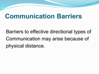 Communication Barriers
Barriers to effective directional types of
Communication may arise because of
physical distance.
 