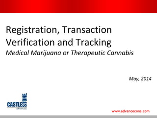 Registration, Transaction 
Verification and Tracking 
Medical Marijuana or Therapeutic Cannabis 
May, 2014 
www.advancecons.com 
 