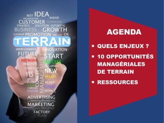 AGENDA
 QUELS ENJEUX ?
 10 OPPORTUNITÉS
MANAGÉRIALES
DE TERRAIN
 RESSOURCES
 
