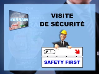 VISITE
DE SÉCURITÉ
SAFETY FIRST

 