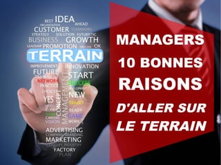 MANAGERS
10 BONNES
RAISONS
D'ALLER SUR
LE TERRAIN
 