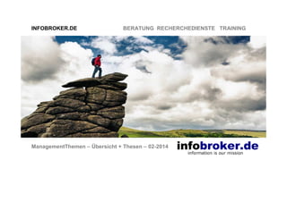 INFOBROKER.DE BERATUNG RECHERCHEDIENSTE TRAINING
ManagementThemen – Übersicht + Thesen – 02-2014
 
