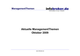 ManagementThemen




      Aktuelle ManagementThemen
              Oktober 2009




                   www.infobroker.de
 