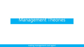 Management Theories
making management cool again!
 