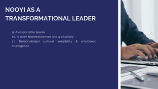 NOOYI AS A
TRANSFORMATIONAL LEADER
9. A responsible leader
10. A stern businesswoman and a visionary
11. Demonstrated cult...