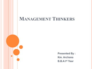 MANAGEMENT THINKERS
Presented By :
Km. Archana
B.B.A Ist Year
 