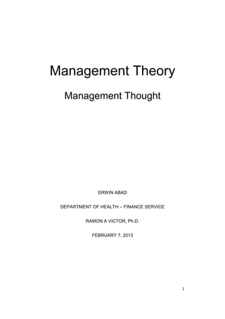 Management Theory
Management Thought

ERWIN ABAD
DEPARTMENT OF HEALTH – FINANCE SERVICE
RAMON A VICTOR, Ph.D.
FEBRUARY 7, 2013

1

 
