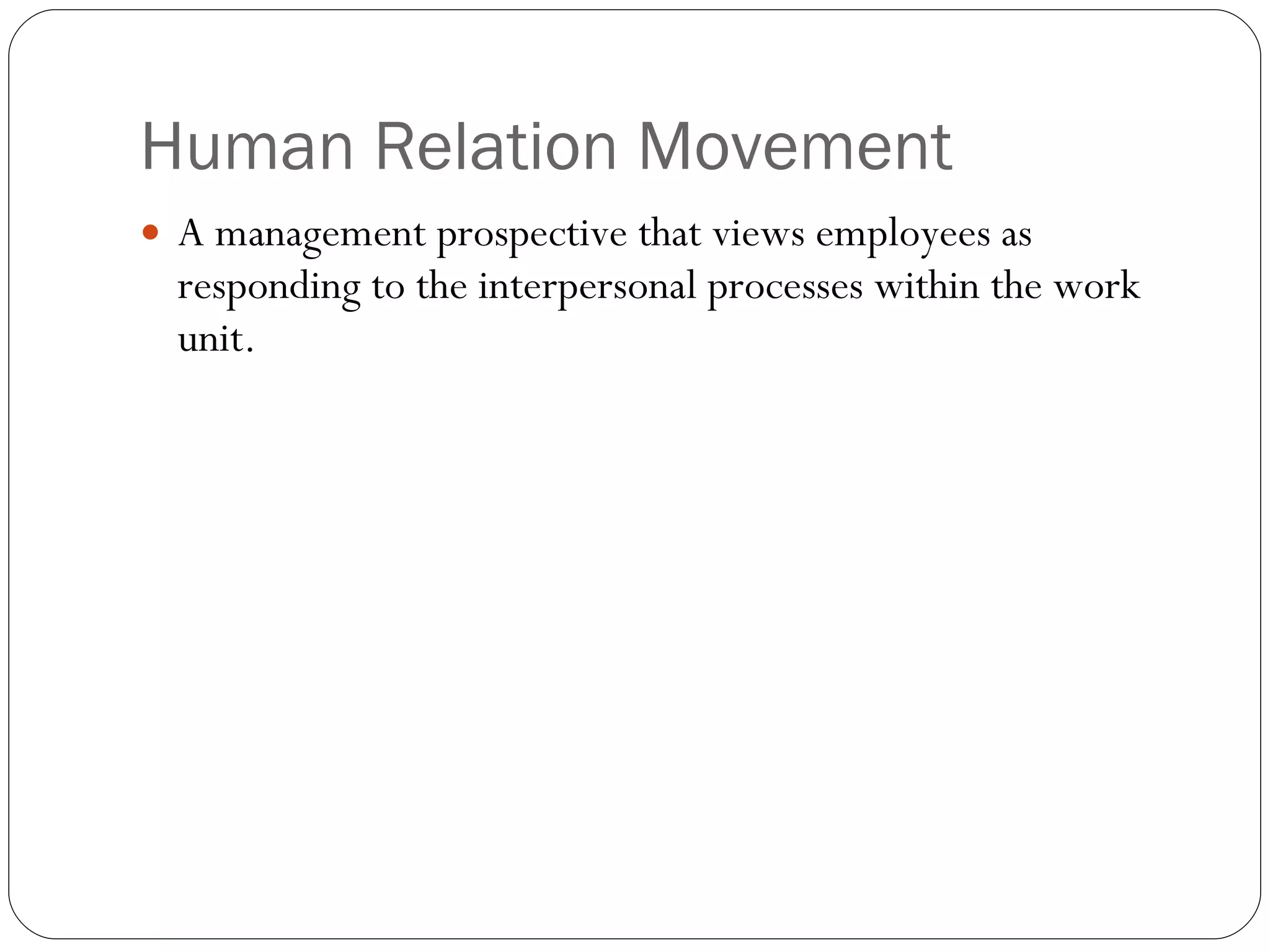 Human Relation Movement A management prospective that views employees as responding to the interpersonal processes within the work unit. 