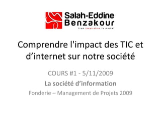 Comprendre l&apos;impact des TIC et d’internet sur notre société  COURS #1 - 5/11/2009 La société d’information Fonderie – Management de Projets 2009 