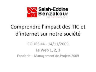 Comprendre l&apos;impact des TIC et d’internet sur notre société  COURS #4 - 14/11/2009 Le Web 1, 2, 3 Fonderie – Management de Projets 2009 