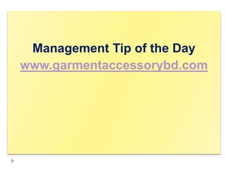 Management Tip of the Day
www.garmentaccessorybd.com
 