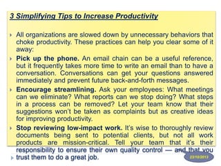 3 Simplifying Tips to Increase Productivity
 All organizations are slowed down by unnecessary behaviors that
choke produc...
