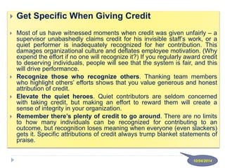  Get Specific When Giving Credit
 Most of us have witnessed moments when credit was given unfairly – a
supervisor unabas...