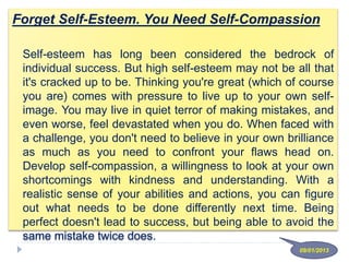 Forget Self-Esteem. You Need Self-Compassion
Self-esteem has long been considered the bedrock of
individual success. But h...