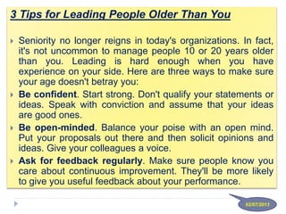 3 Tips for Leading People Older Than You
 Seniority no longer reigns in today's organizations. In fact,
it's not uncommon...