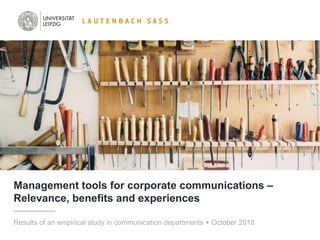 1
Management tools for corporate communications –
Relevance, benefits and experiences
Results of an empirical study in communication departments w October 2018
 