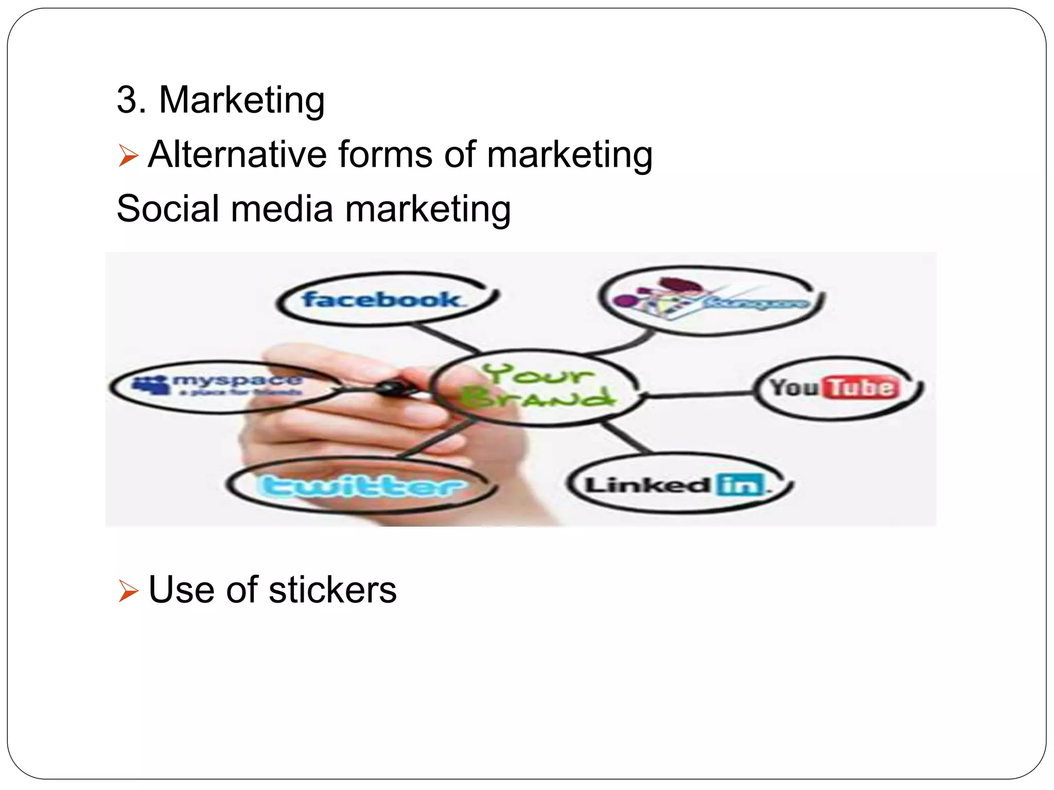 3. Marketing
 Alternative forms of marketing
Social media marketing
 Use of stickers
 