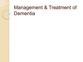 Management & Treatment of
Dementia
 