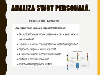 ANALIZA SWOT PERSONALĂ.
• Punctele tari - Strenghts
 