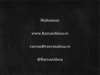 Multumesc


www.RazvanAlexa.ro


razvan@razvanalexa.ro


   @RazvanAlexa
 