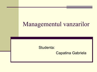 Managementul vanzarilor


     Studenta:
                 Capatina Gabriela
 