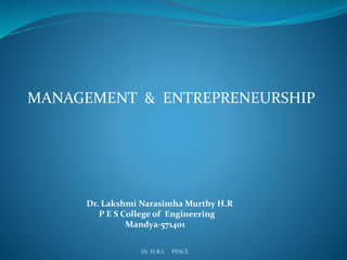 Dr. H.R.L PESCE
MANAGEMENT & ENTREPRENEURSHIP
Dr. Lakshmi Narasimha Murthy H.R
P E S College of Engineering
Mandya-571401
 
