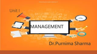 Unit I
MANAGEMENT
Dr.Purnima Sharma
 