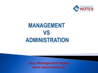 Easy Management Notes
www.easymnotes.in
MANAGEMENT
VS
ADMINISTRATION
 