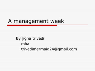 A management week By jigna trivedi mba [email_address] 