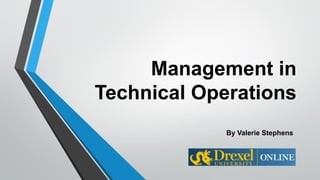 By Valerie Stephens
Management in
Technical Operations
 