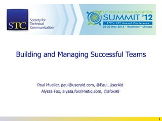 Building and Managing Successful Teams



           Paul Mueller (@Paul_UserAid)
              Alyssa Fox (@afox98)




                                          1
 