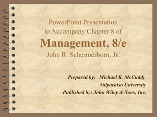 PowerPoint Presentation  to Accompany Chapter 8 of   Management, 8/e John R. Schermerhorn, Jr . Prepared by: Michael K. McCuddy Valparaiso University Published by: John Wiley & Sons, Inc. 