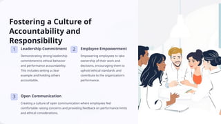 Fostering a Culture of
Accountability and
Responsibility
1 Leadership Commitment
Demonstrating strong leadership
commitment to ethical behavior
and performance accountability.
This includes setting a clear
example and holding others
accountable.
2 Employee Empowerment
Empowering employees to take
ownership of their work and
decisions, encouraging them to
uphold ethical standards and
contribute to the organization's
performance.
3 Open Communication
Creating a culture of open communication where employees feel
comfortable raising concerns and providing feedback on performance limits
and ethical considerations.
 